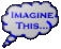 Imagine This...